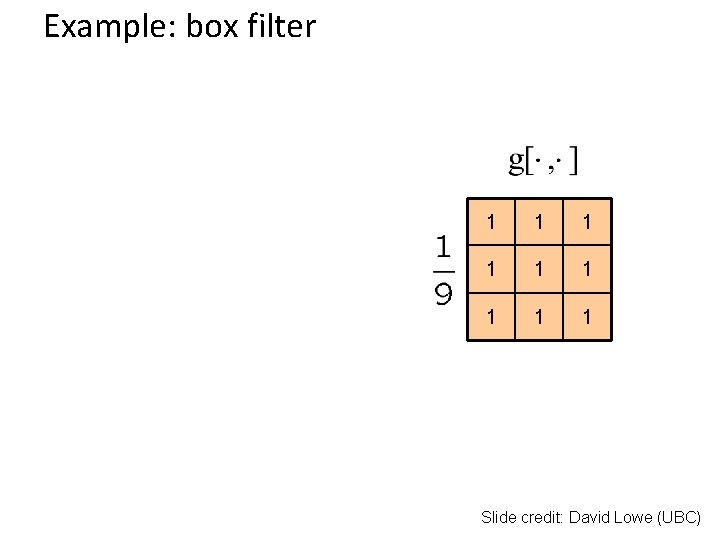 Example: box filter 1 1 1 1 1 Slide credit: David Lowe (UBC) 