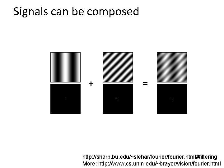 Signals can be composed + = http: //sharp. bu. edu/~slehar/fourier. html#filtering More: http: //www.