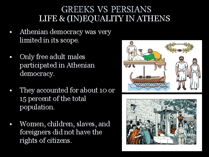 GREEKS VS PERSIANS LIFE & (IN)EQUALITY IN ATHENS • Athenian democracy was very limited GREEKS VS PERSIANS LIFE & (IN)EQUALITY IN ATHENS • Athenian democracy was very limited