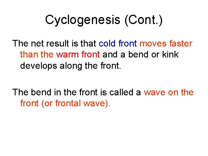 Cyclogenesis (Cont. ) The net result is that cold front moves faster than the