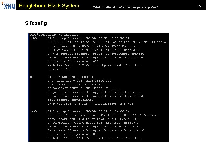 $ifconfig Beaglebone Black System $ifconfig NAM S. B MDLAB. Electronic Engineering, KNU 6 