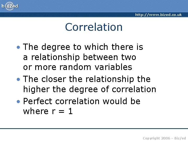 http: //www. bized. co. uk Correlation • The degree to which there is a