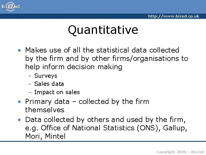 http: //www. bized. co. uk Quantitative • Makes use of all the statistical data