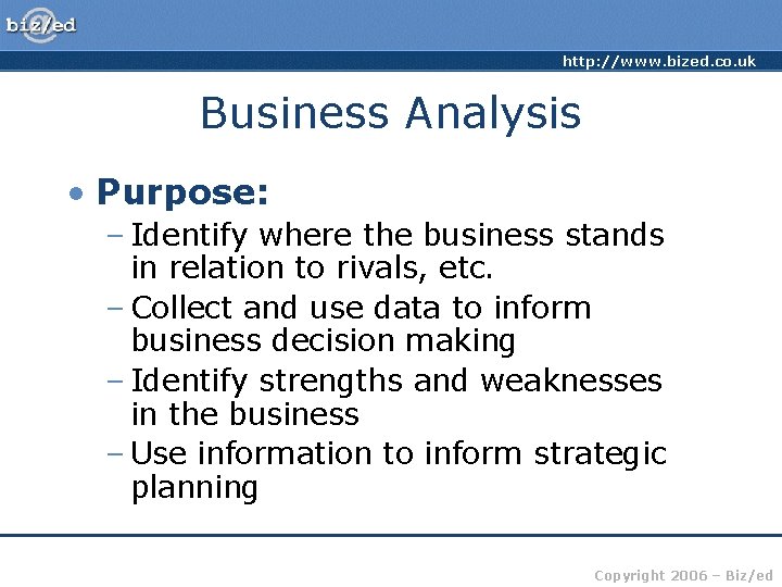 http: //www. bized. co. uk Business Analysis • Purpose: – Identify where the business