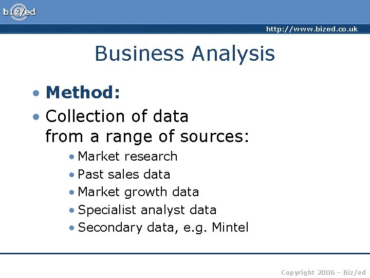 http: //www. bized. co. uk Business Analysis • Method: • Collection of data from