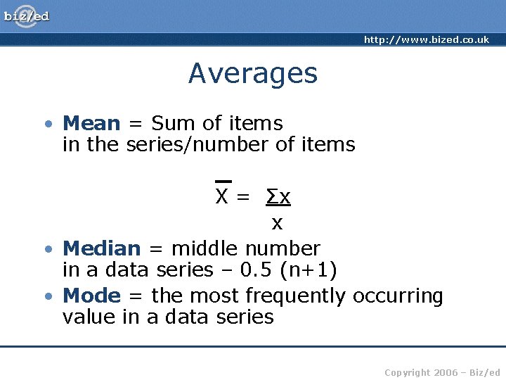 http: //www. bized. co. uk Averages • Mean = Sum of items in the http: //www. bized. co. uk Averages • Mean = Sum of items in the