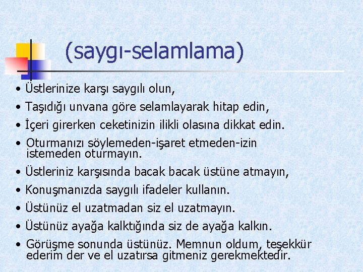 (saygı-selamlama) • • • Üstlerinize karşı saygılı olun, Taşıdığı unvana göre selamlayarak hitap edin,