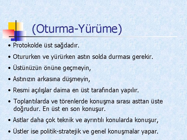 (Oturma-Yürüme) • Protokolde üst sağdadır. • Otururken ve yürürken astın solda durması gerekir. •