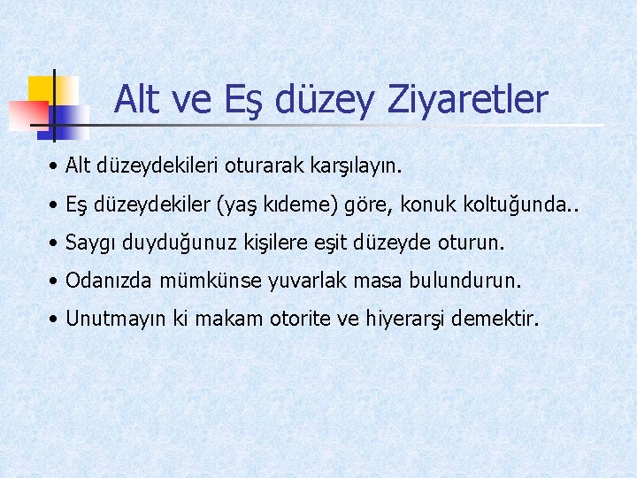 Alt ve Eş düzey Ziyaretler • Alt düzeydekileri oturarak karşılayın. • Eş düzeydekiler (yaş