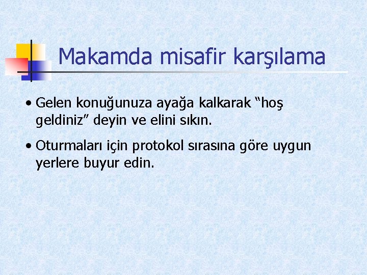 Makamda misafir karşılama • Gelen konuğunuza ayağa kalkarak “hoş geldiniz” deyin ve elini sıkın.