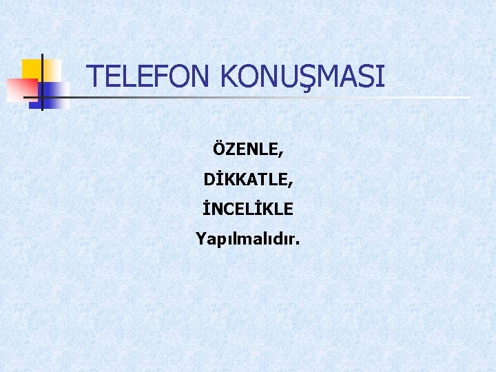 TELEFON KONUŞMASI ÖZENLE, DİKKATLE, İNCELİKLE Yapılmalıdır. 