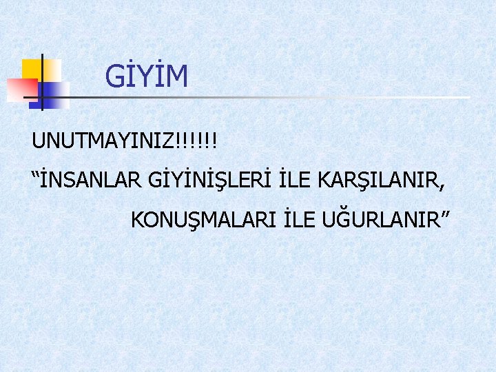 GİYİM UNUTMAYINIZ!!!!!! “İNSANLAR GİYİNİŞLERİ İLE KARŞILANIR, KONUŞMALARI İLE UĞURLANIR” 