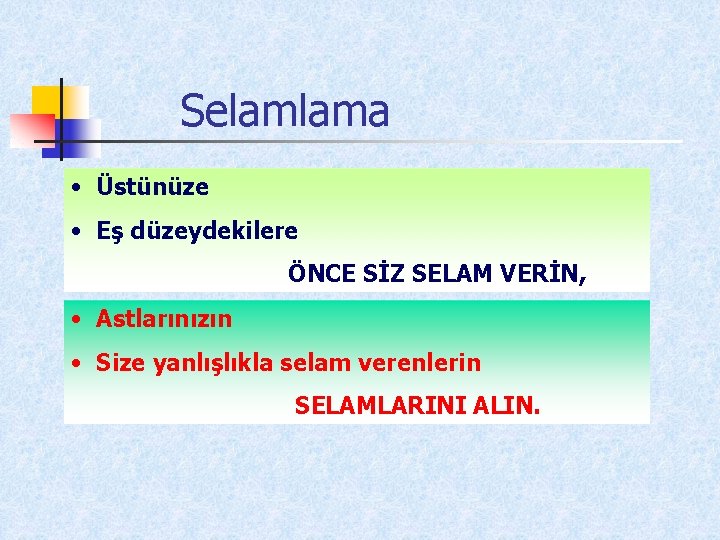 Selamlama • Üstünüze • Eş düzeydekilere ÖNCE SİZ SELAM VERİN, • Astlarınızın • Size