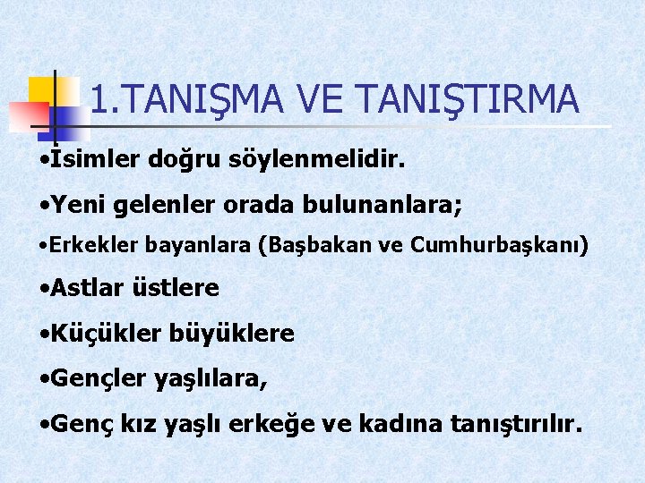 1. TANIŞMA VE TANIŞTIRMA • İsimler doğru söylenmelidir. • Yeni gelenler orada bulunanlara; •