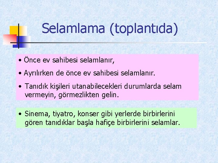 Selamlama (toplantıda) • Önce ev sahibesi selamlanır, • Ayrılırken de önce ev sahibesi selamlanır.