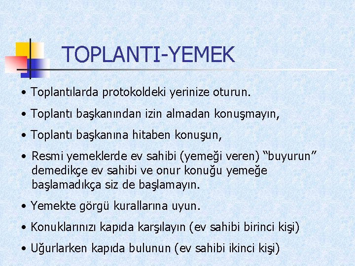 TOPLANTI-YEMEK • Toplantılarda protokoldeki yerinize oturun. • Toplantı başkanından izin almadan konuşmayın, • Toplantı