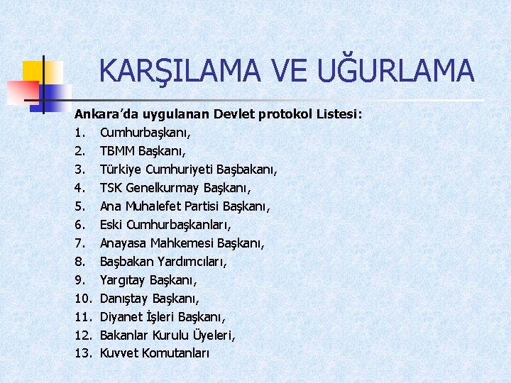 KARŞILAMA VE UĞURLAMA Ankara’da uygulanan Devlet protokol Listesi: 1. Cumhurbaşkanı, 2. TBMM Başkanı, 3.