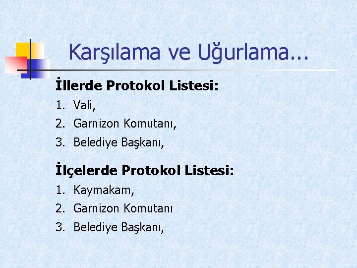 Karşılama ve Uğurlama. . . İllerde Protokol Listesi: 1. Vali, 2. Garnizon Komutanı, 3.