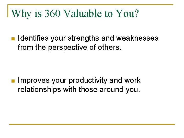 Why is 360 Valuable to You? n Identifies your strengths and weaknesses from the