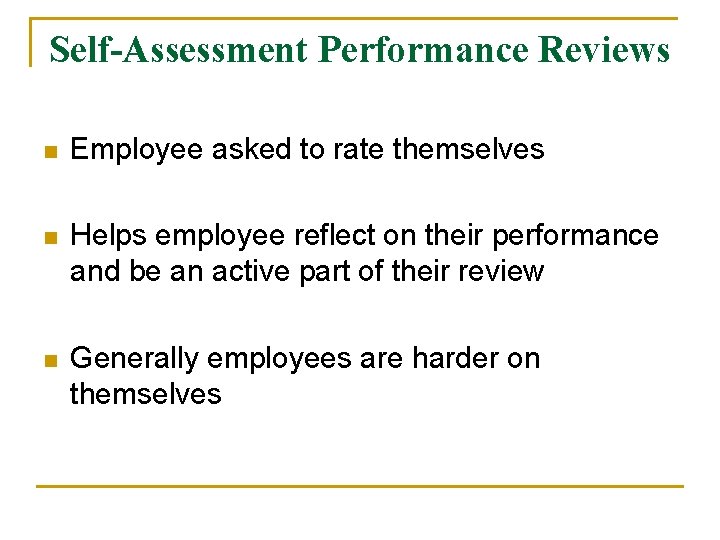 Self-Assessment Performance Reviews n Employee asked to rate themselves n Helps employee reflect on