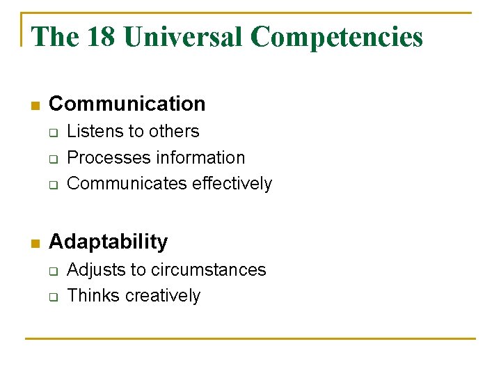 The 18 Universal Competencies n Communication q q q n Listens to others Processes