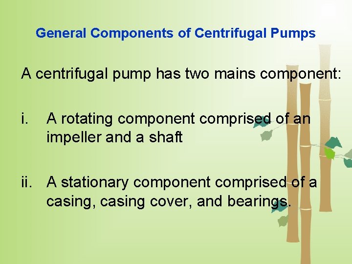 General Components of Centrifugal Pumps A centrifugal pump has two mains component: i. A