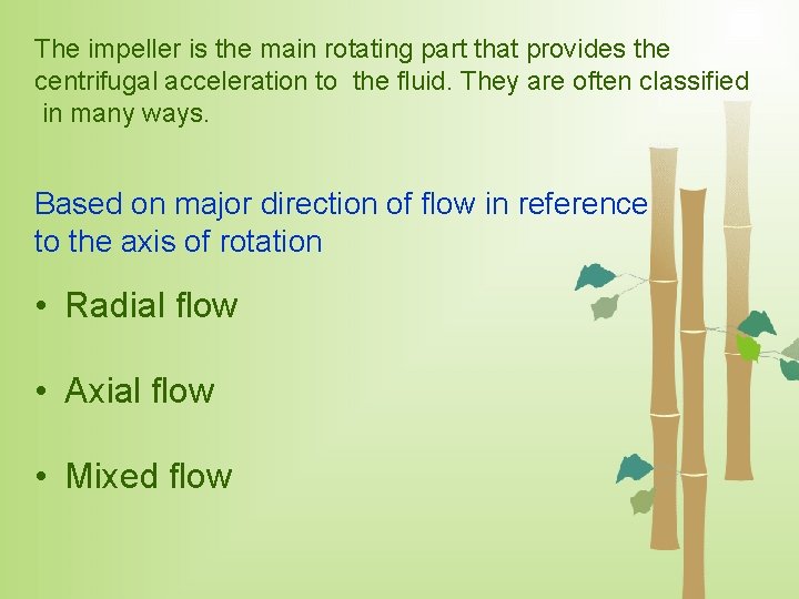 The impeller is the main rotating part that provides the centrifugal acceleration to the
