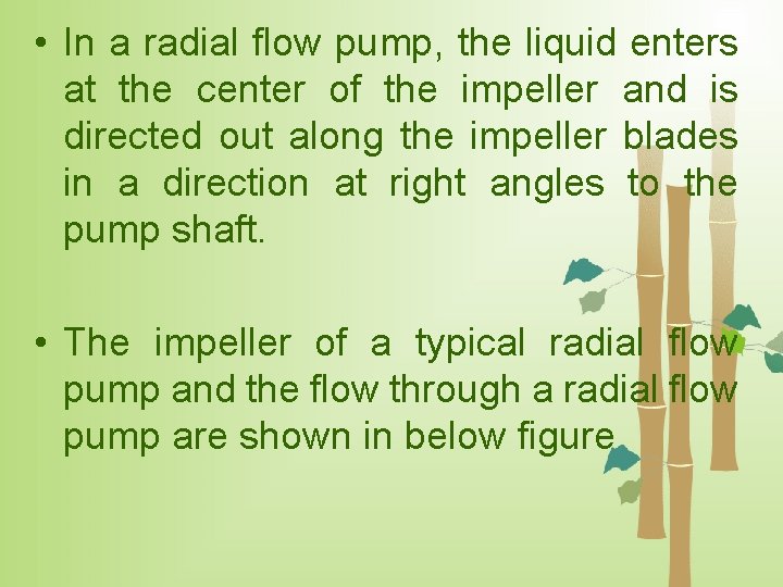  • In a radial flow pump, the liquid enters at the center of