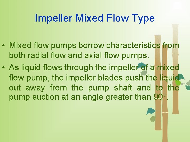 Impeller Mixed Flow Type • Mixed flow pumps borrow characteristics from both radial flow