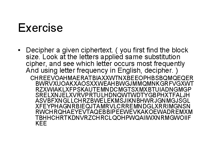 Exercise • Decipher a given ciphertext. ( you first find the block size. Look Exercise • Decipher a given ciphertext. ( you first find the block size. Look