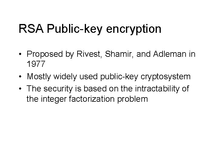 RSA Public-key encryption • Proposed by Rivest, Shamir, and Adleman in 1977 • Mostly RSA Public-key encryption • Proposed by Rivest, Shamir, and Adleman in 1977 • Mostly