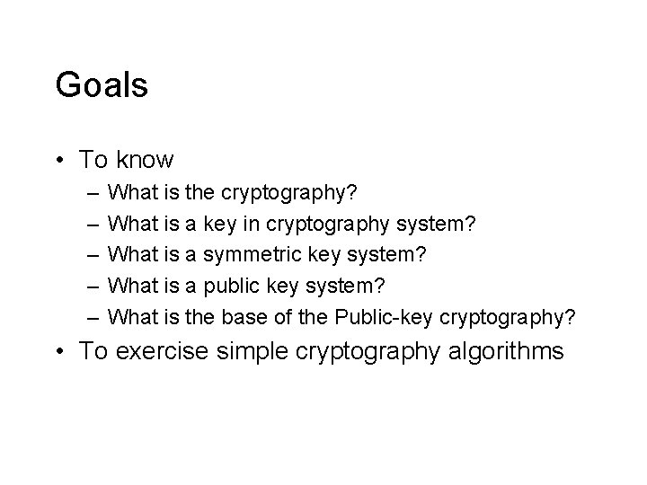Goals • To know – – – What is the cryptography? What is a Goals • To know – – – What is the cryptography? What is a