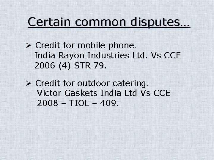 Certain common disputes… Ø Credit for mobile phone. India Rayon Industries Ltd. Vs CCE