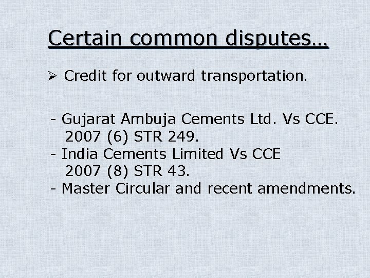 Certain common disputes… Ø Credit for outward transportation. - Gujarat Ambuja Cements Ltd. Vs