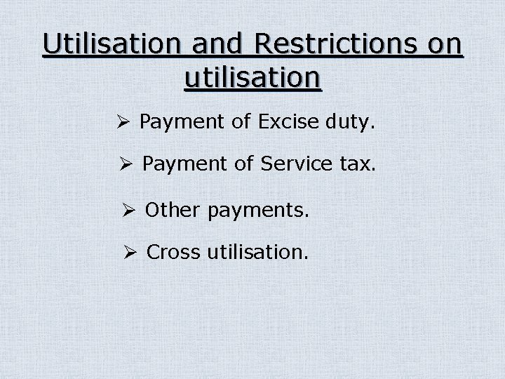 Utilisation and Restrictions on utilisation Ø Payment of Excise duty. Ø Payment of Service