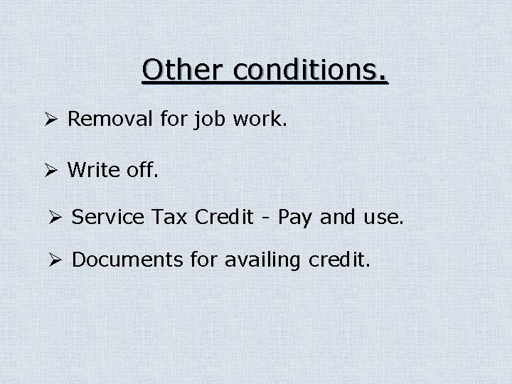 Other conditions. Ø Removal for job work. Ø Write off. Ø Service Tax Credit