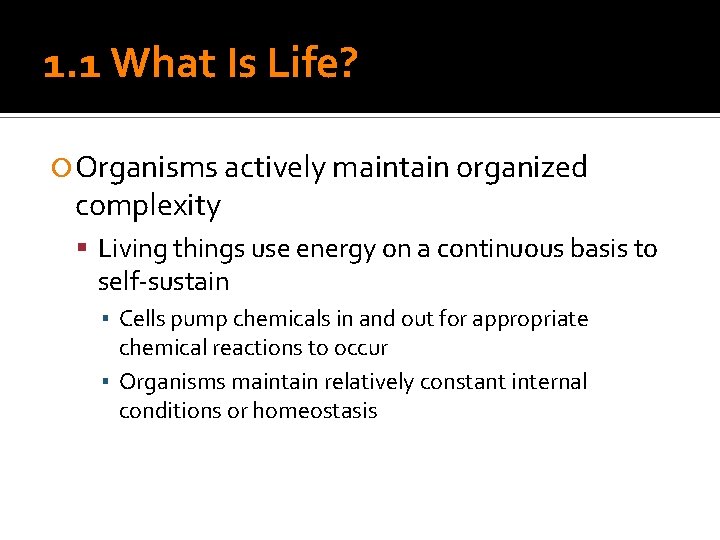 1. 1 What Is Life? Organisms actively maintain organized complexity Living things use energy