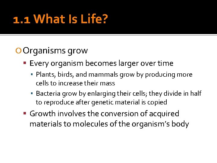 1. 1 What Is Life? Organisms grow Every organism becomes larger over time ▪