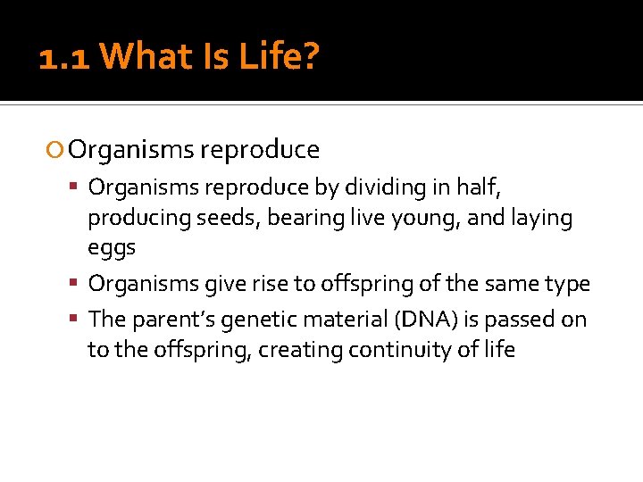 1. 1 What Is Life? Organisms reproduce by dividing in half, producing seeds, bearing