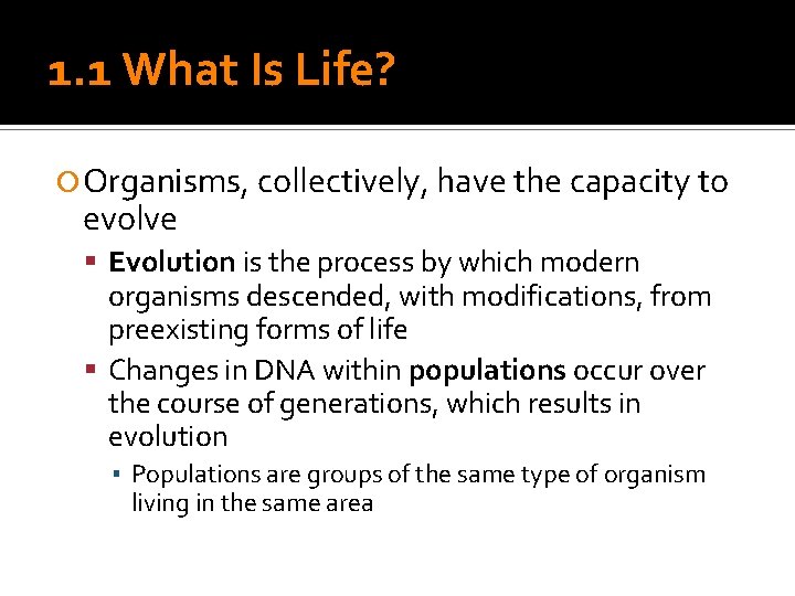 1. 1 What Is Life? Organisms, collectively, have the capacity to evolve Evolution is