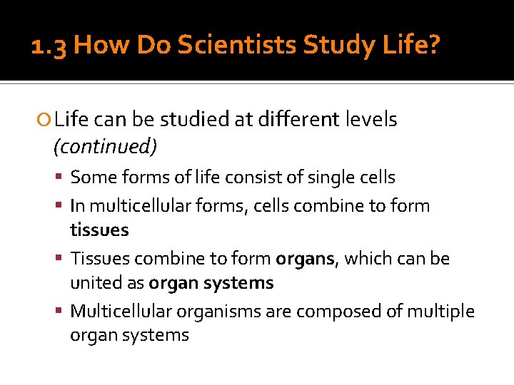 1. 3 How Do Scientists Study Life? Life can be studied at different levels