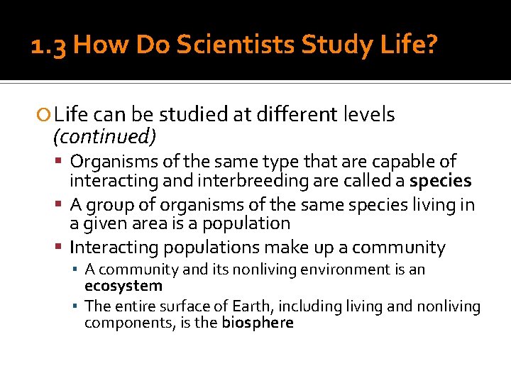 1. 3 How Do Scientists Study Life? Life can be studied at different levels