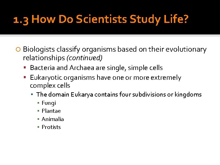 1. 3 How Do Scientists Study Life? Biologists classify organisms based on their evolutionary