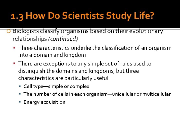 1. 3 How Do Scientists Study Life? Biologists classify organisms based on their evolutionary