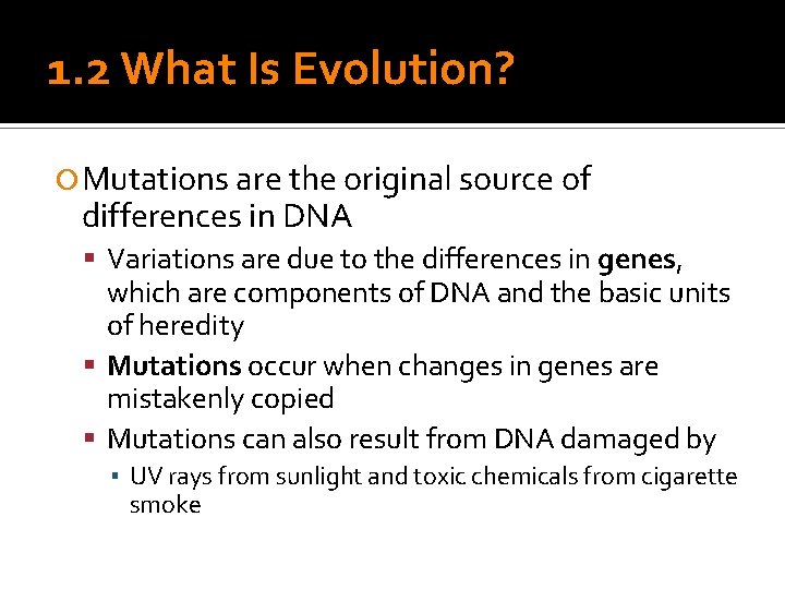 1. 2 What Is Evolution? Mutations are the original source of differences in DNA