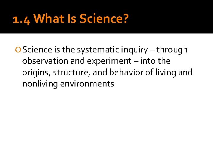 1. 4 What Is Science? Science is the systematic inquiry – through observation and