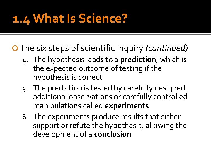 1. 4 What Is Science? The six steps of scientific inquiry (continued) 4. The