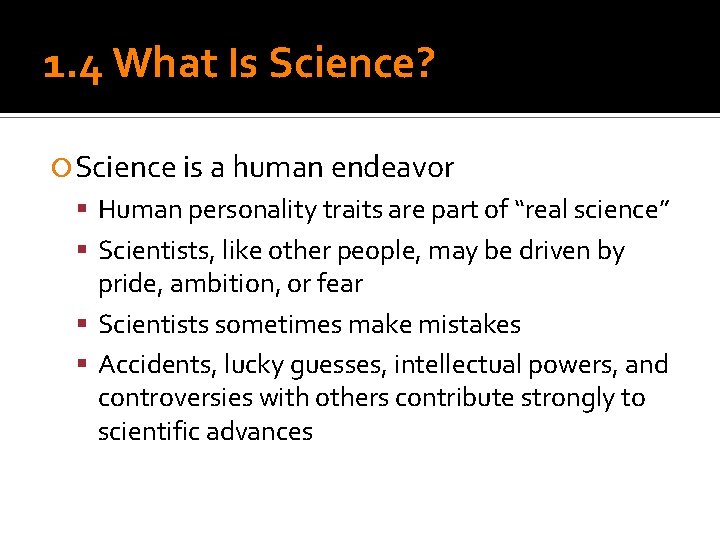 1. 4 What Is Science? Science is a human endeavor Human personality traits are