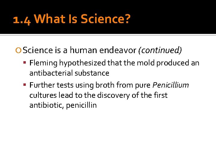 1. 4 What Is Science? Science is a human endeavor (continued) Fleming hypothesized that