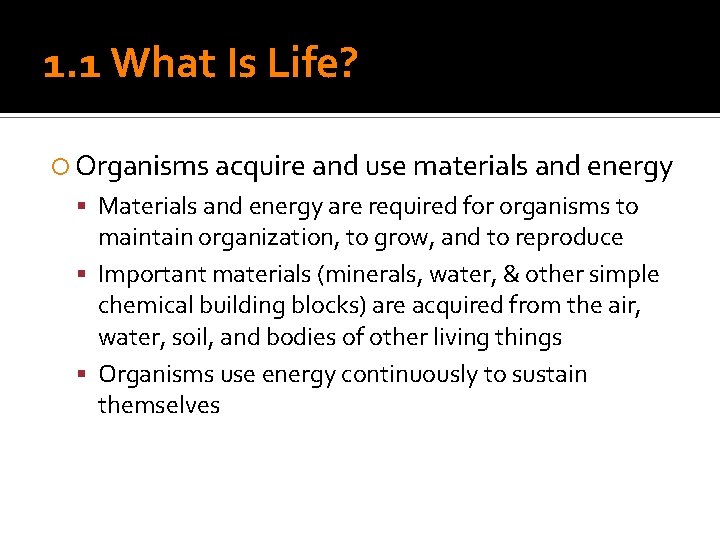 1. 1 What Is Life? Organisms acquire and use materials and energy Materials and